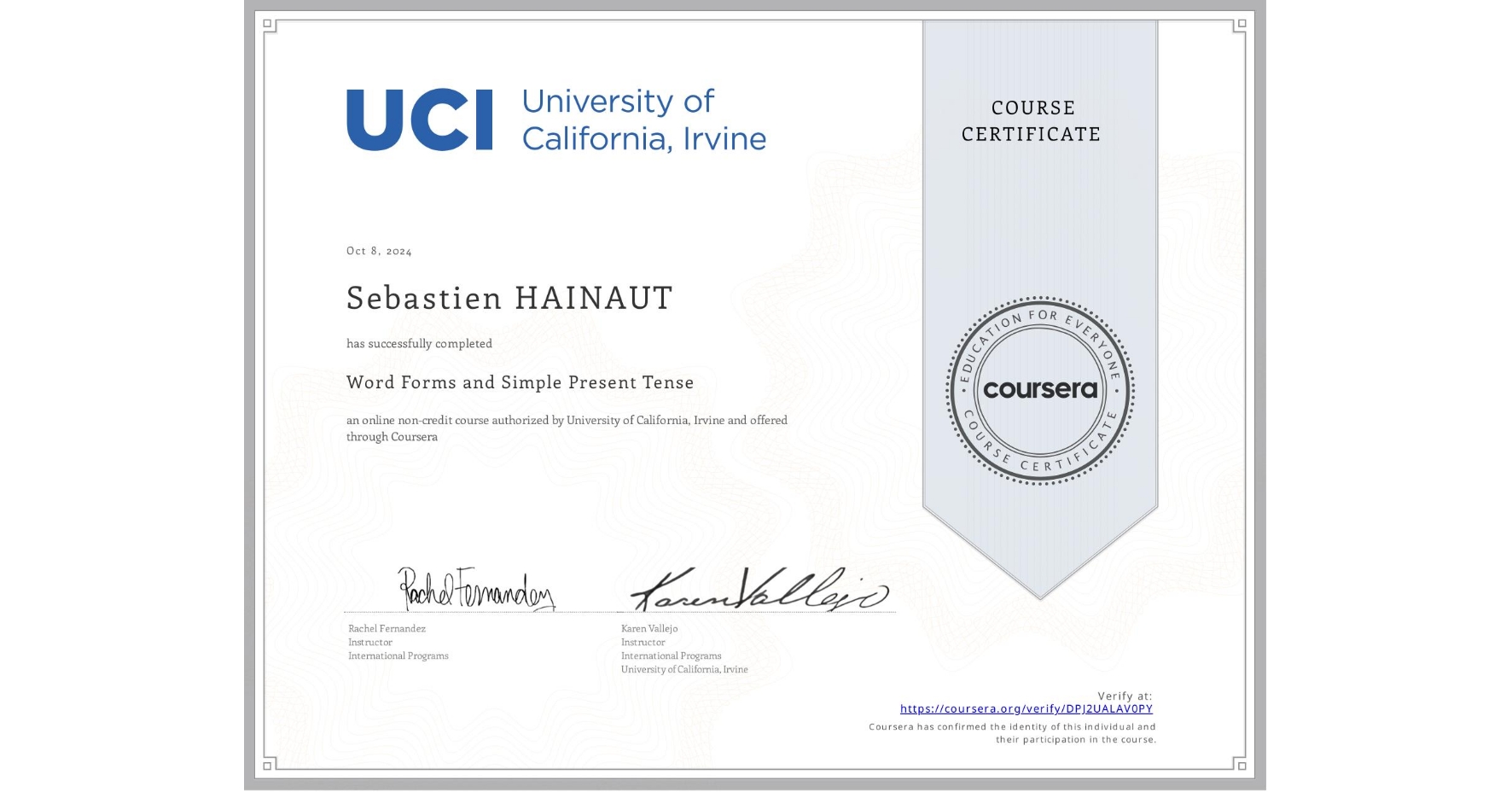 View certificate for Sebastien HAINAUT, Word Forms and Simple Present Tense, an online non-credit course authorized by University of California, Irvine and offered through Coursera