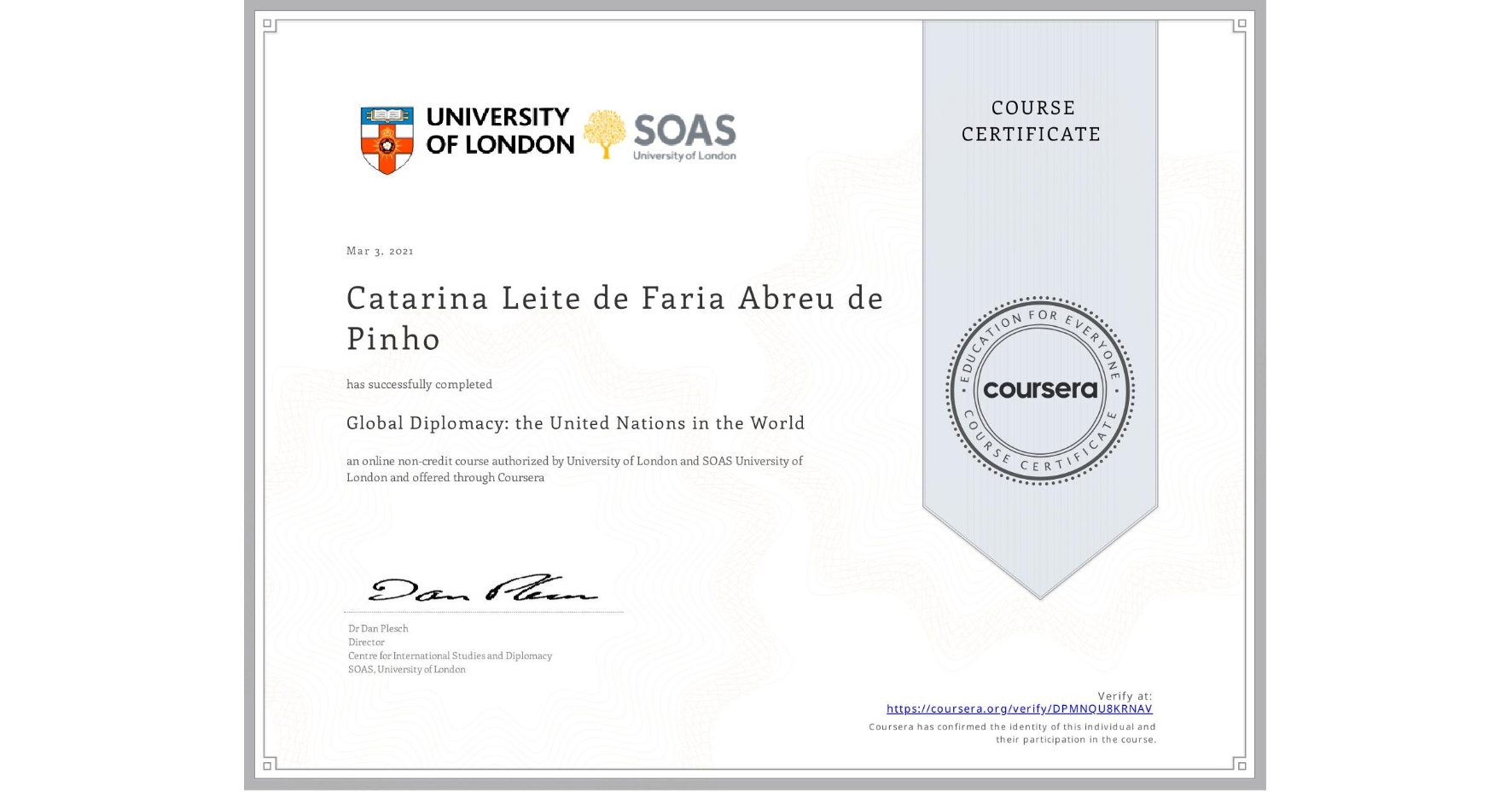 View certificate for Catarina Leite de Faria Abreu de Pinho, Global Diplomacy: the United Nations in the World, an online non-credit course authorized by University of London & SOAS University of London and offered through Coursera