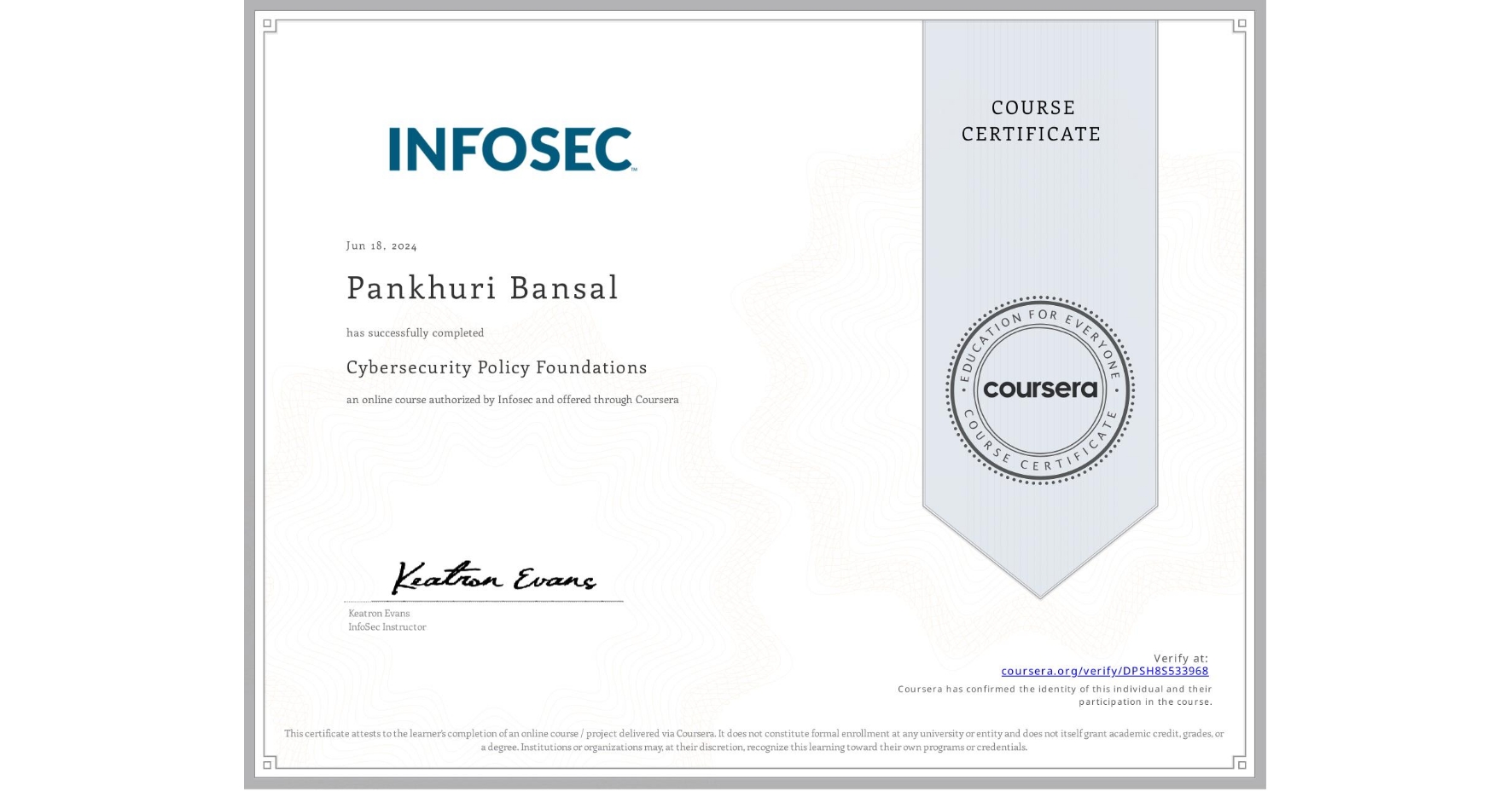 View certificate for Pankhuri Bansal, Cybersecurity Policy Foundations, an online non-credit course authorized by Infosec and offered through Coursera