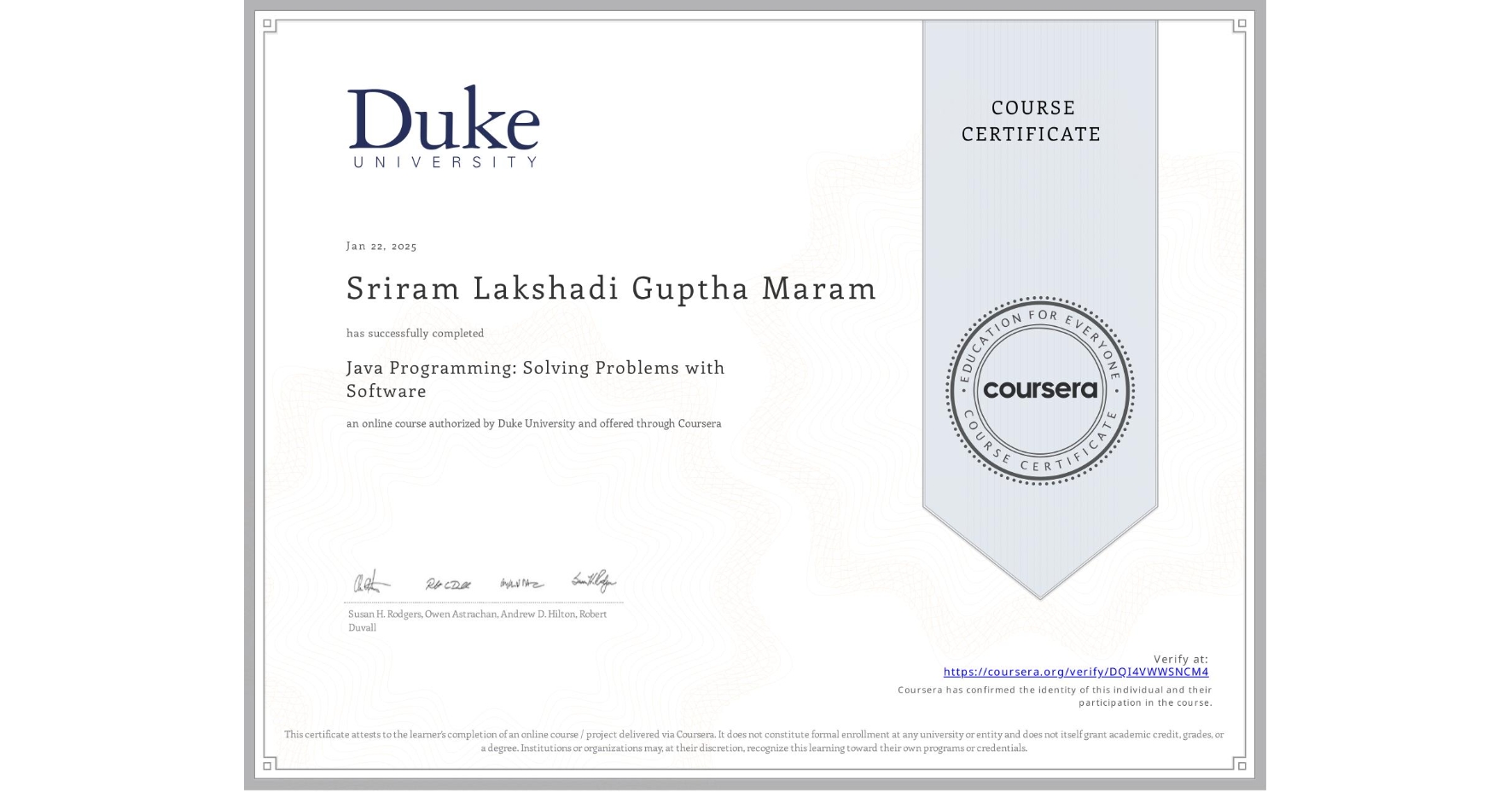 View certificate for Sriram Lakshadi Guptha  Maram, Java Programming: Solving Problems with Software, an online non-credit course authorized by Duke University and offered through Coursera