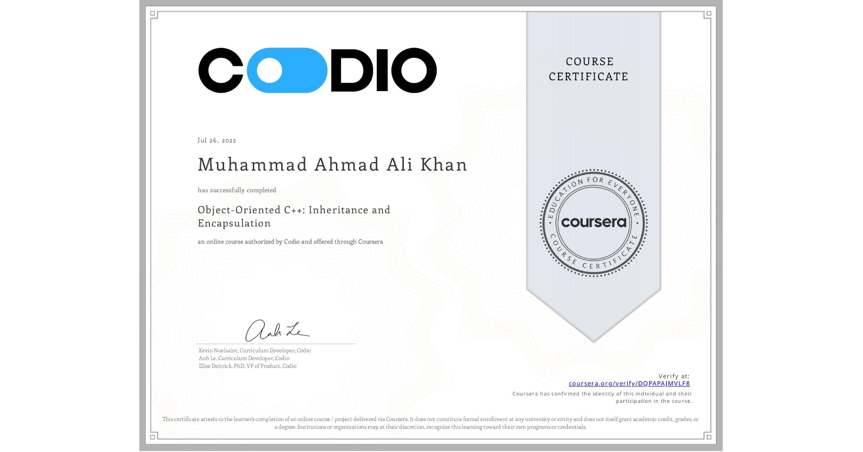 View certificate for Muhammad Ahmad Ali Khan, Object-Oriented C++: Inheritance and Encapsulation, an online non-credit course authorized by Codio and offered through Coursera