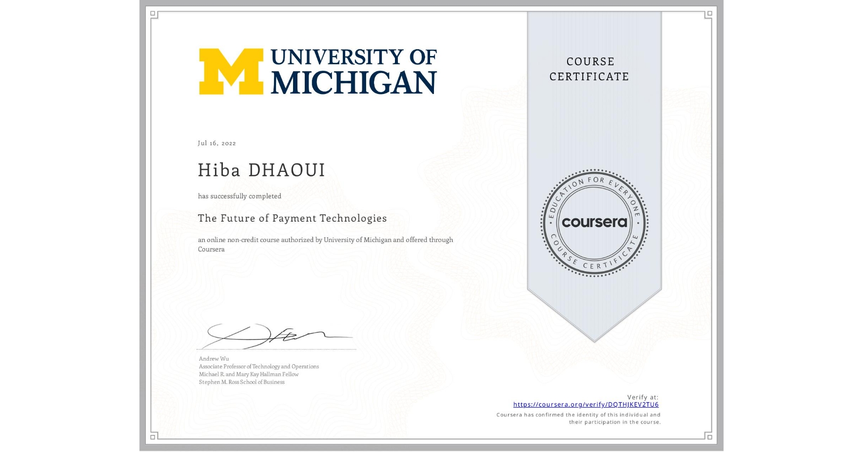 View certificate for Hiba DHAOUI, The Future of Payment Technologies, an online non-credit course authorized by University of Michigan and offered through Coursera