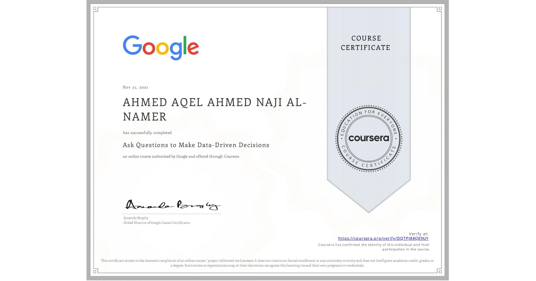 View certificate for AHMED AQEL AHMED NAJI  AL-NAMER, Ask Questions to Make Data-Driven Decisions, an online non-credit course authorized by Google and offered through Coursera