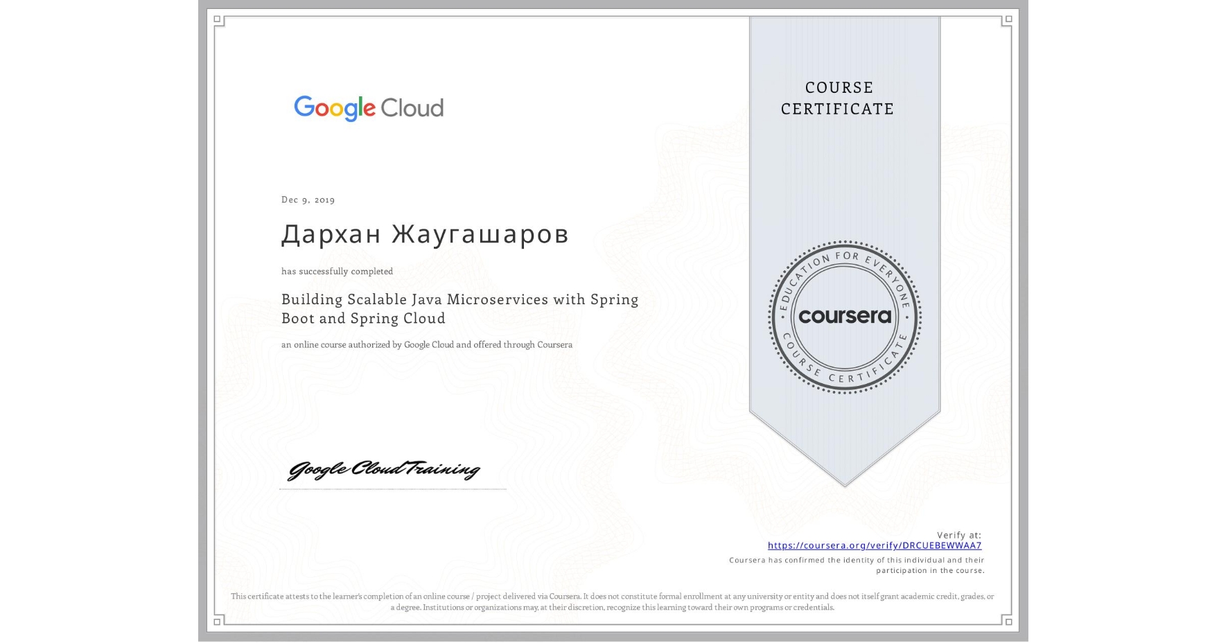 View certificate for Дархан Жаугашаров, Building Scalable Java Microservices with Spring Boot and Spring Cloud, an online non-credit course authorized by Google Cloud and offered through Coursera
