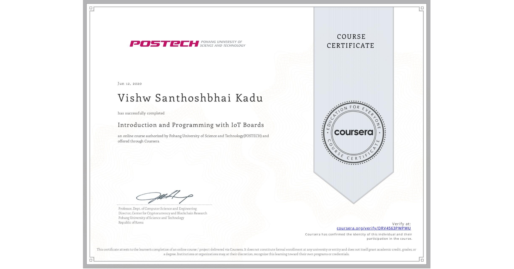 View certificate for Vishw Santhoshbhai Kadu, Introduction and Programming with IoT Boards, an online non-credit course authorized by Pohang University of Science and Technology(POSTECH) and offered through Coursera