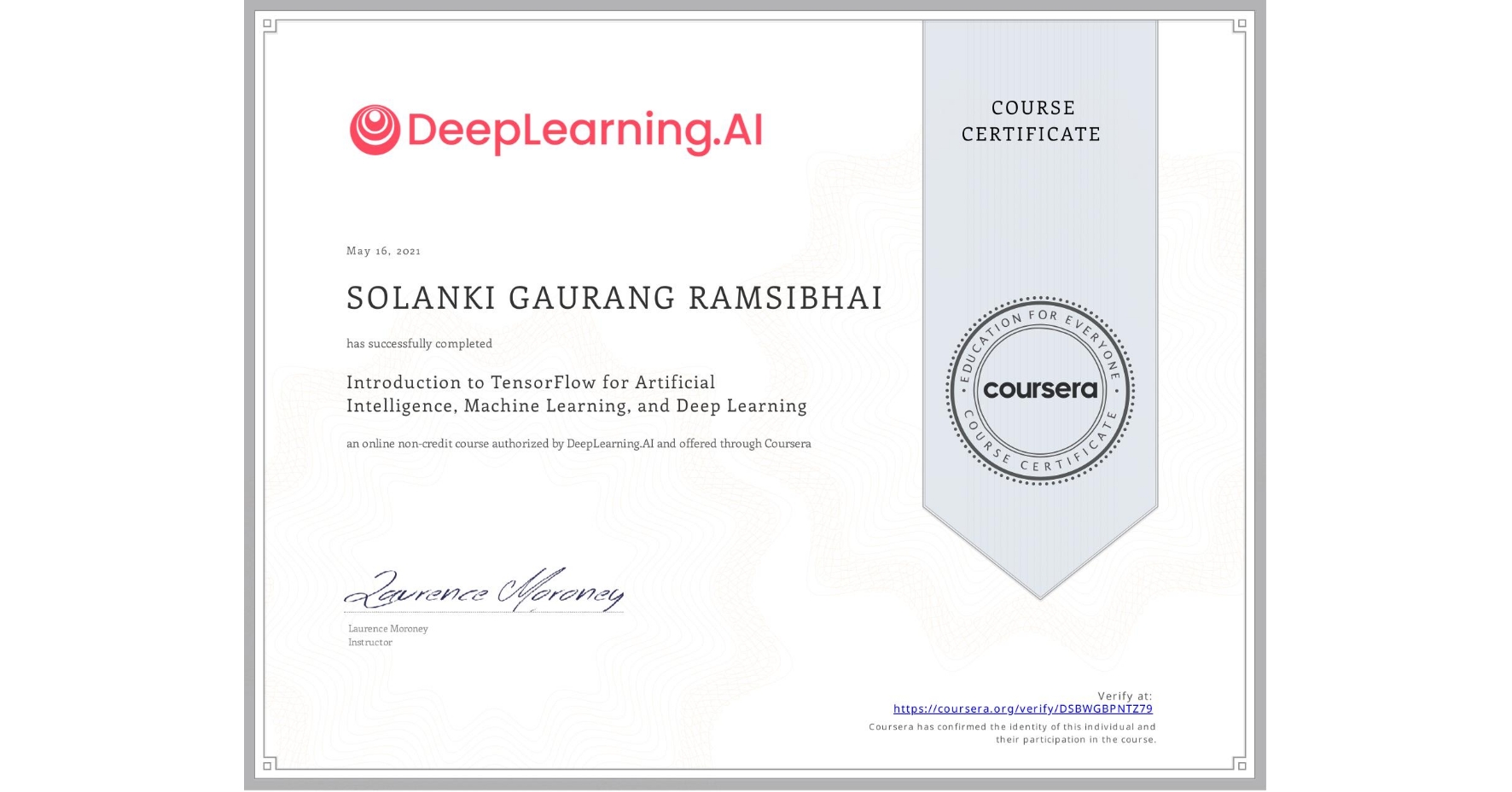 View certificate for SOLANKI GAURANG  RAMSIBHAI, Introduction to TensorFlow for Artificial Intelligence, Machine Learning, and Deep Learning, an online non-credit course authorized by DeepLearning.AI and offered through Coursera