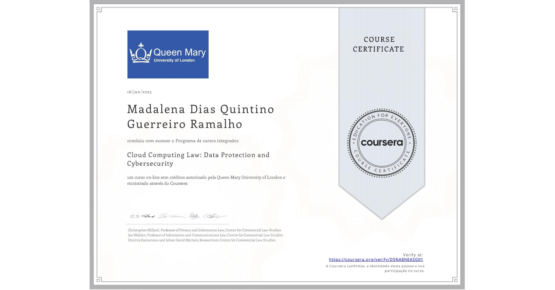 View certificate for Madalena Dias Quintino Guerreiro Ramalho, Cloud Computing Law: Data Protection and Cybersecurity, an online non-credit course authorized by Queen Mary University of London and offered through Coursera