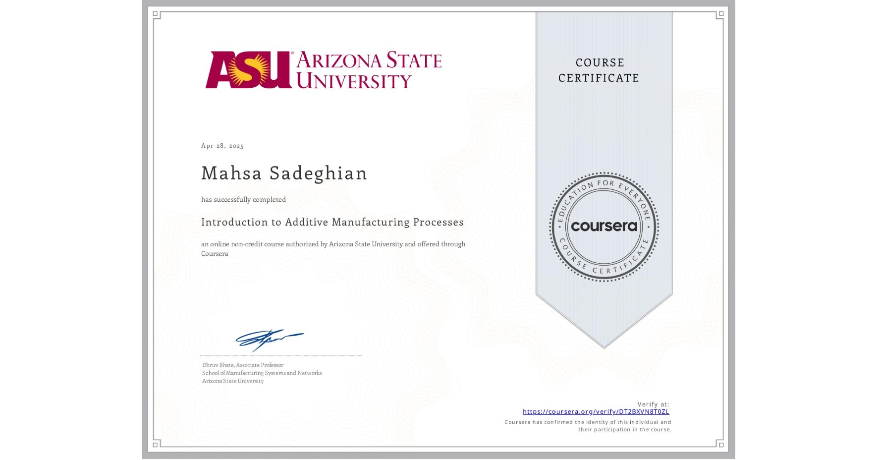 View certificate for Mahsa Sadeghian, Introduction to Additive Manufacturing Processes, an online non-credit course authorized by Arizona State University and offered through Coursera