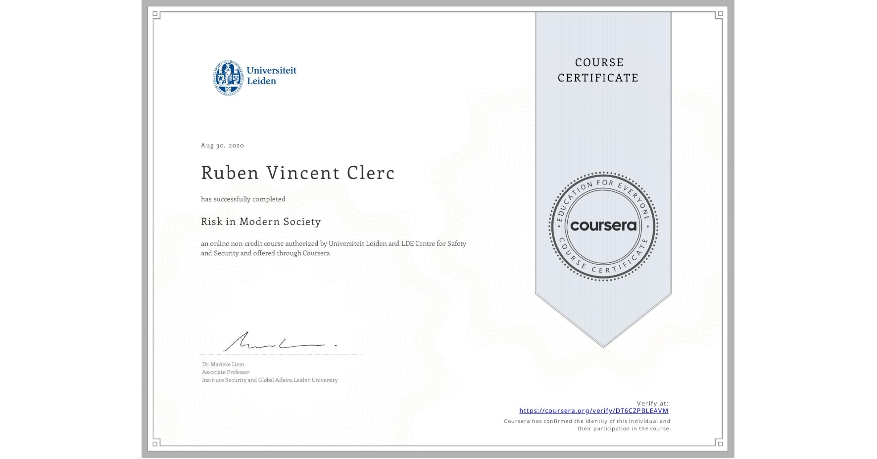 View certificate for Ruben Vincent Clerc, Risk in Modern Society , an online non-credit course authorized by Universiteit Leiden & LDE Centre for Safety and Security and offered through Coursera