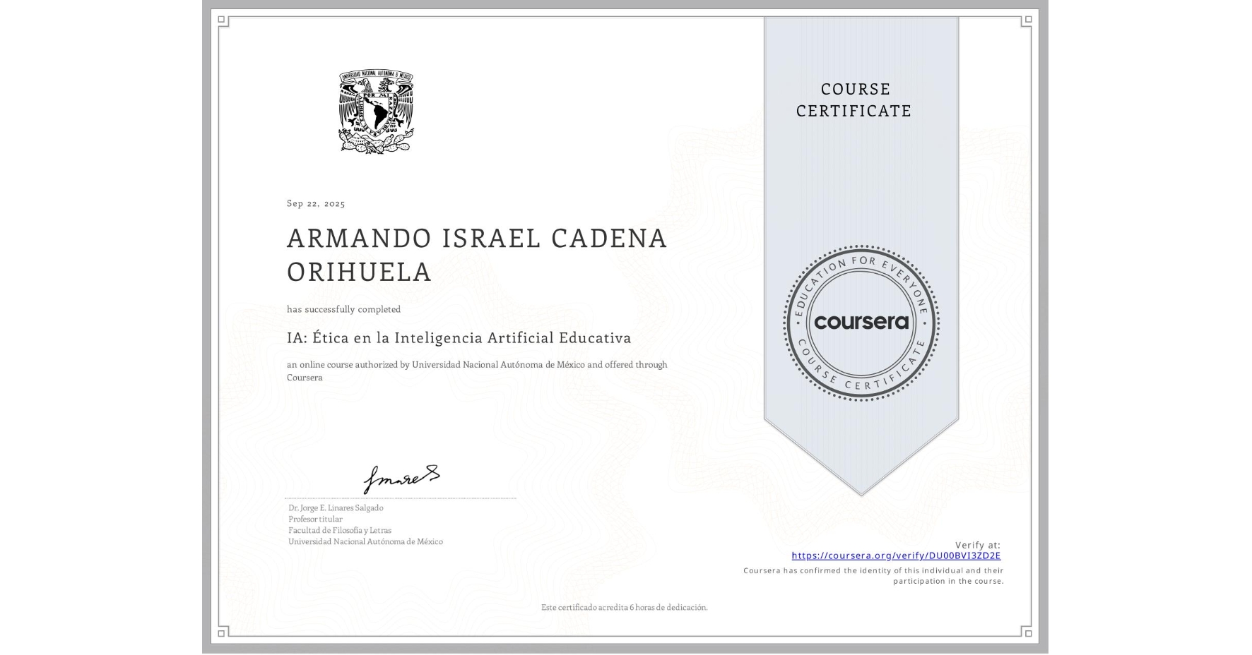 View certificate for ARMANDO ISRAEL CADENA ORIHUELA, IA: Ética en la Inteligencia Artificial Educativa, an online non-credit course authorized by Universidad Nacional Autónoma de México and offered through Coursera