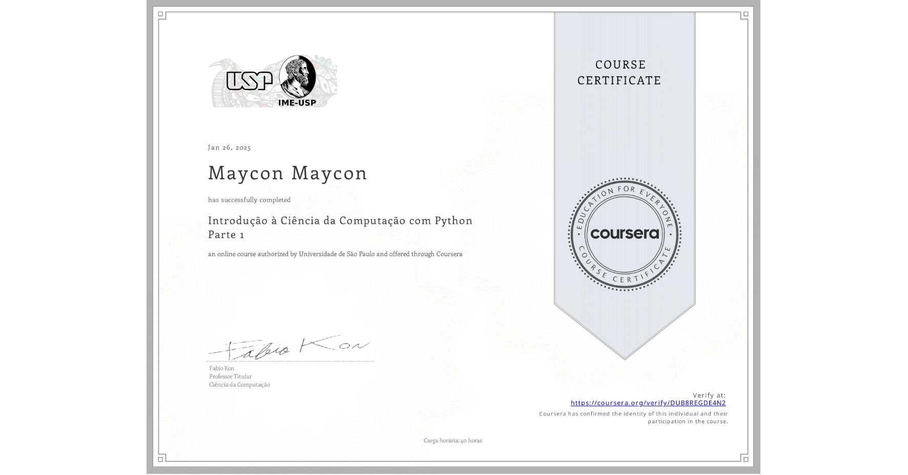 View certificate for Maycon Maycon, Introdução à Ciência da Computação com Python Parte 1, an online non-credit course authorized by Universidade de São Paulo and offered through Coursera