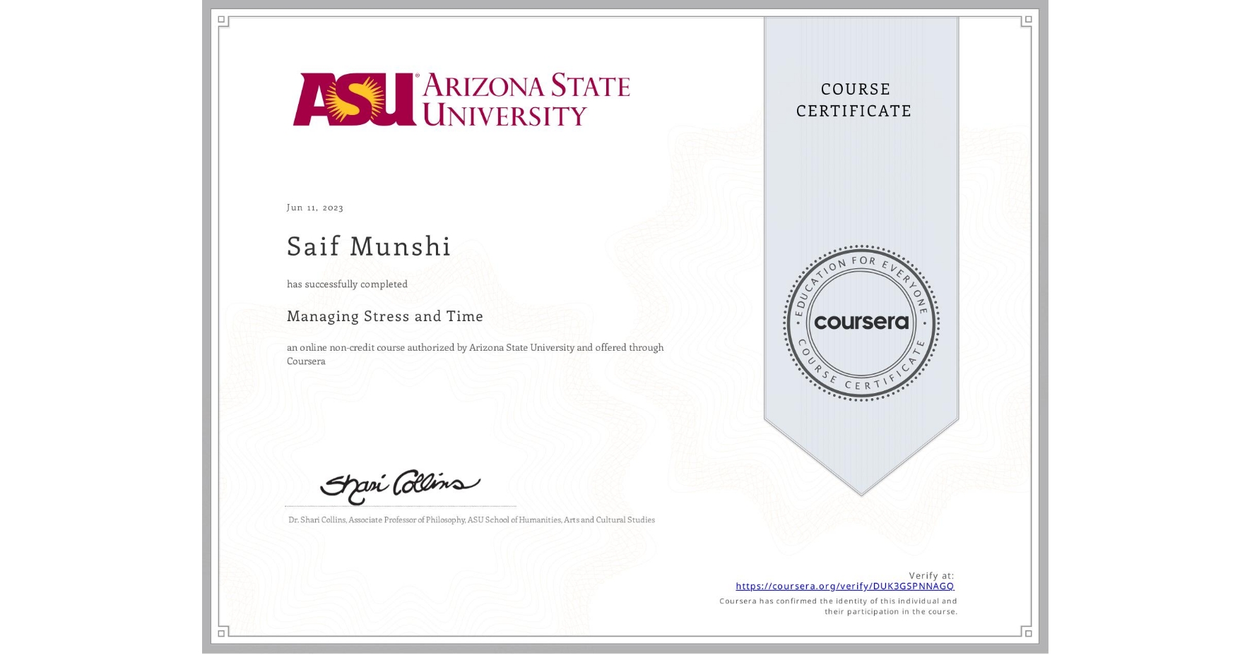 View certificate for Saif Munshi, Managing Stress and Time, an online non-credit course authorized by Arizona State University and offered through Coursera