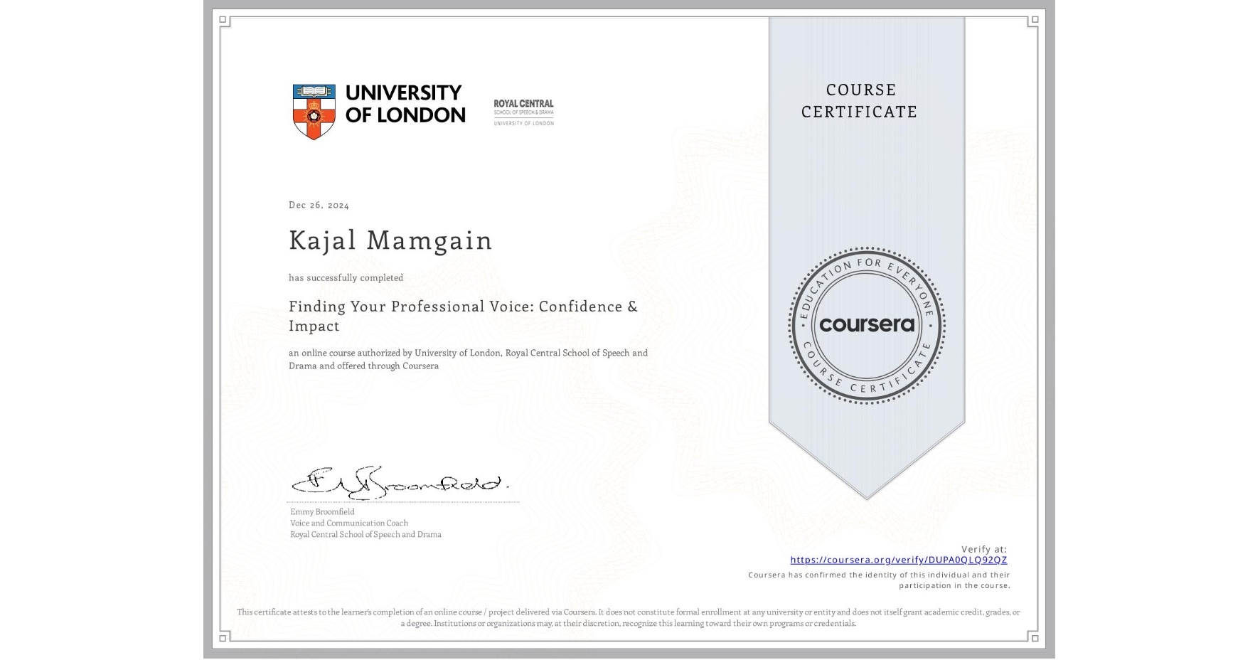 View certificate for Kajal Mamgain, Finding Your Professional Voice: Confidence & Impact, an online non-credit course authorized by University of London & Royal Central School of Speech and Drama and offered through Coursera