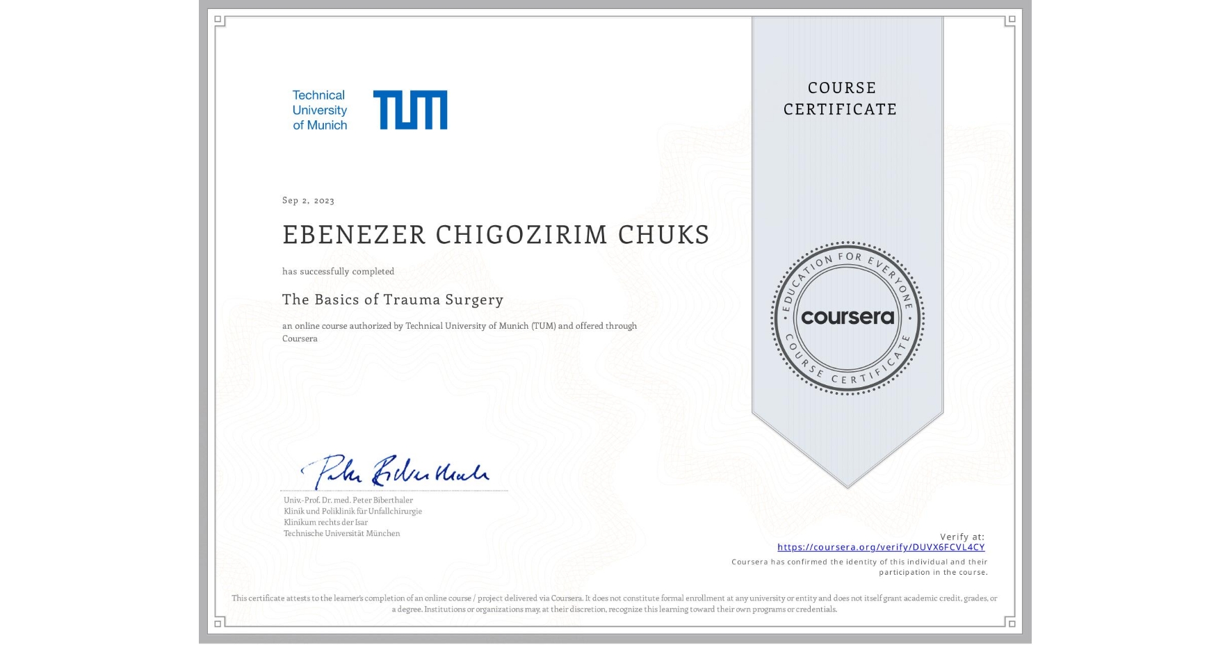 View certificate for EBENEZER CHIGOZIRIM CHUKS, The Basics of Trauma Surgery, an online non-credit course authorized by Technical University of Munich (TUM) and offered through Coursera