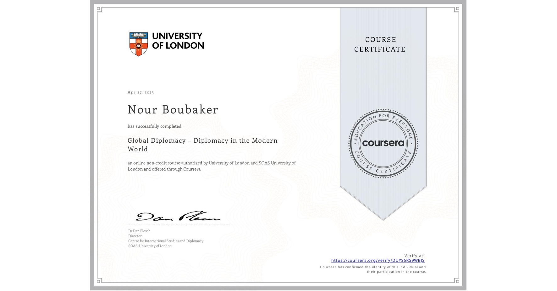 View certificate for Nour Boubaker, Global Diplomacy – Diplomacy in the Modern World, an online non-credit course authorized by University of London & SOAS University of London and offered through Coursera