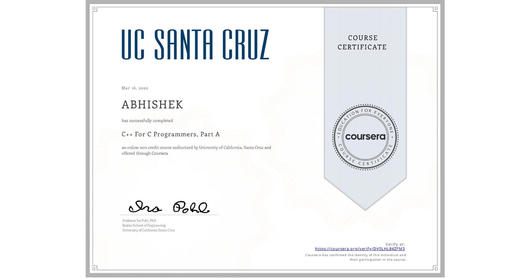 View certificate for ABHISHEK , C++ For C Programmers, Part A, an online non-credit course authorized by University of California, Santa Cruz and offered through Coursera