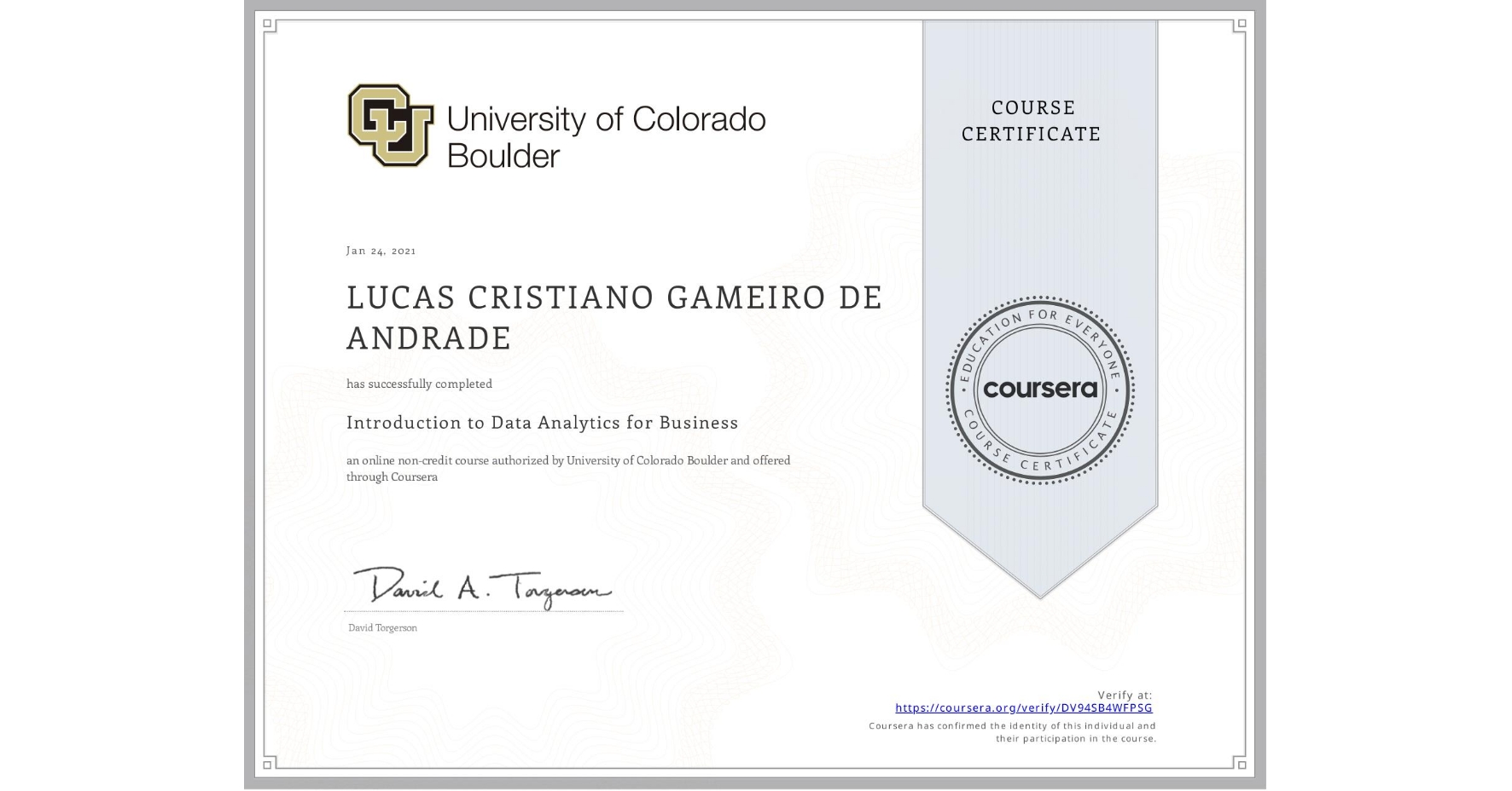 View certificate for LUCAS CRISTIANO GAMEIRO DE ANDRADE, Introduction to Data Analytics for Business, an online non-credit course authorized by University of Colorado Boulder and offered through Coursera