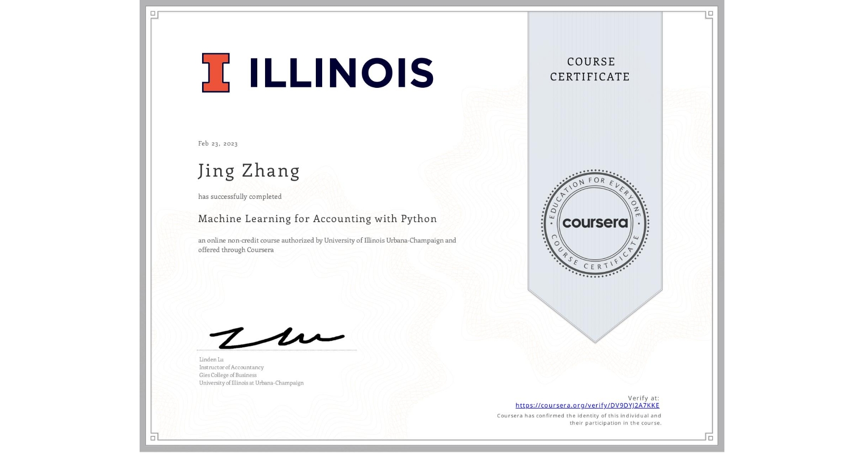 View certificate for Jing Zhang, Machine Learning for Accounting with Python, an online non-credit course authorized by University of Illinois Urbana-Champaign and offered through Coursera