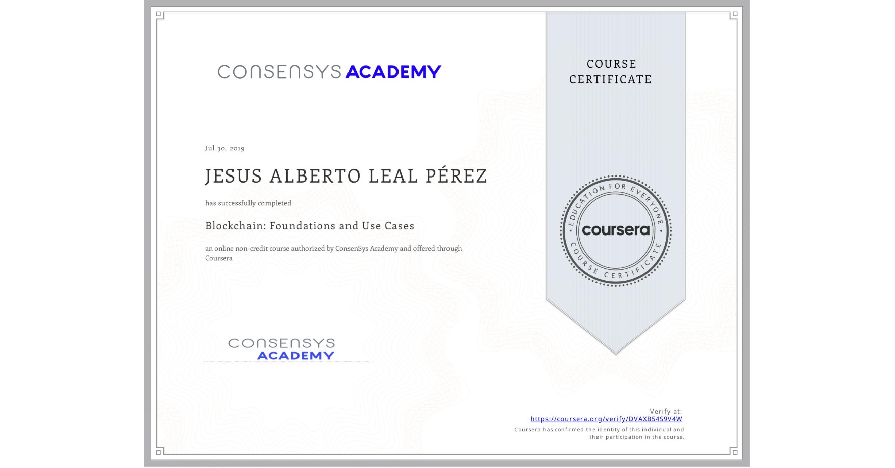 View certificate for JESUS ALBERTO LEAL PÉREZ, Blockchain: Foundations and Use Cases, an online non-credit course authorized by ConsenSys Academy and offered through Coursera