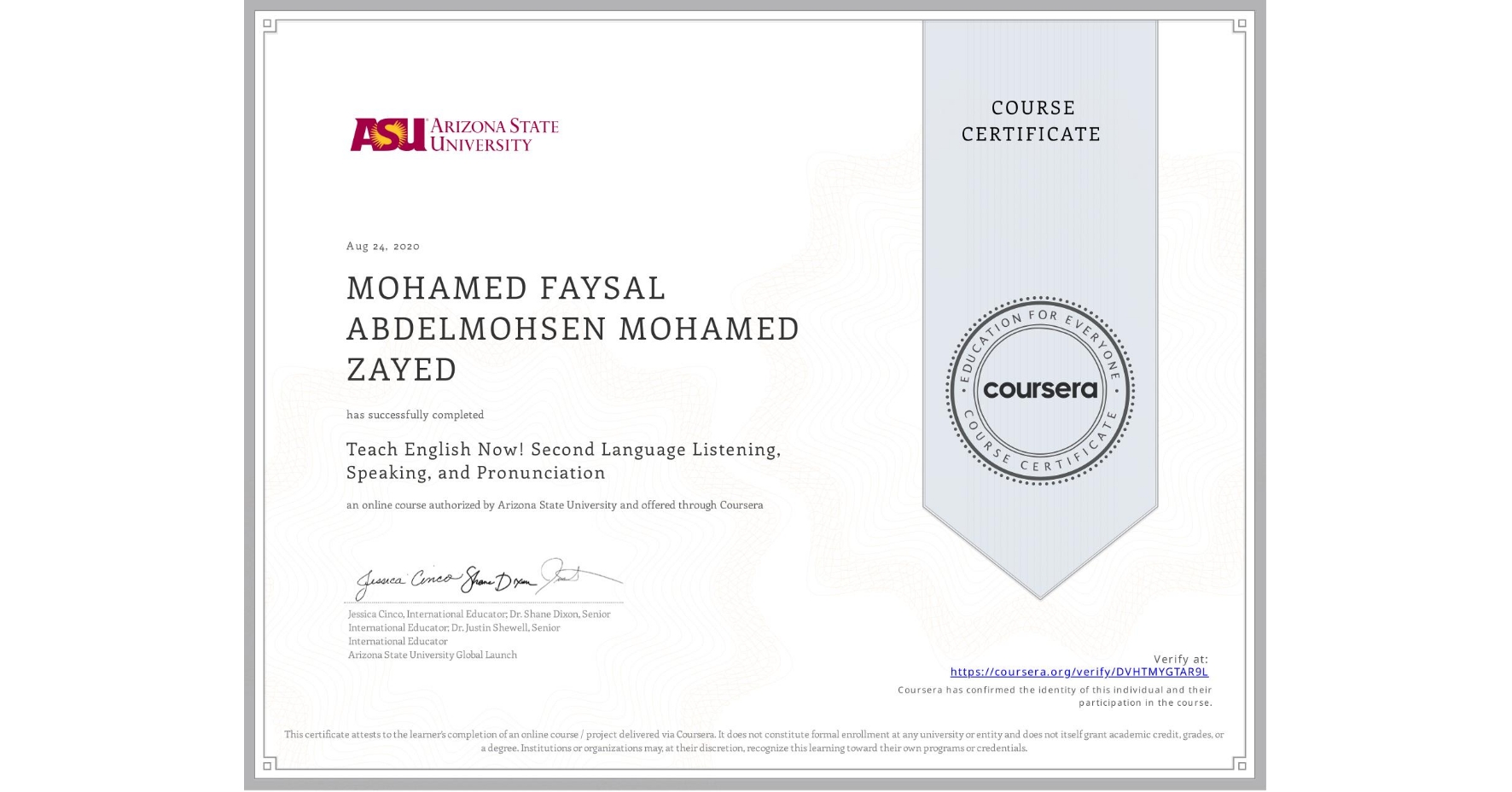 View certificate for MOHAMED FAYSAL ABDELMOHSEN MOHAMED ZAYED, Teach English Now! Second Language Listening, Speaking, and Pronunciation, an online non-credit course authorized by Arizona State University and offered through Coursera