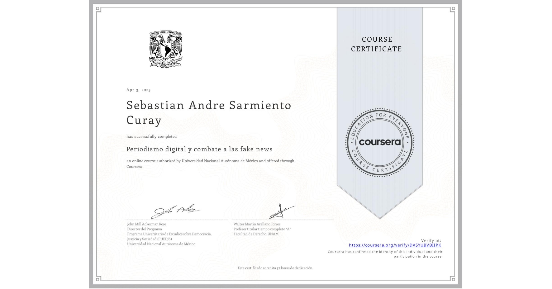 View certificate for Sebastian Andre Sarmiento Curay, Periodismo digital y combate a las fake news, an online non-credit course authorized by Universidad Nacional Autónoma de México and offered through Coursera