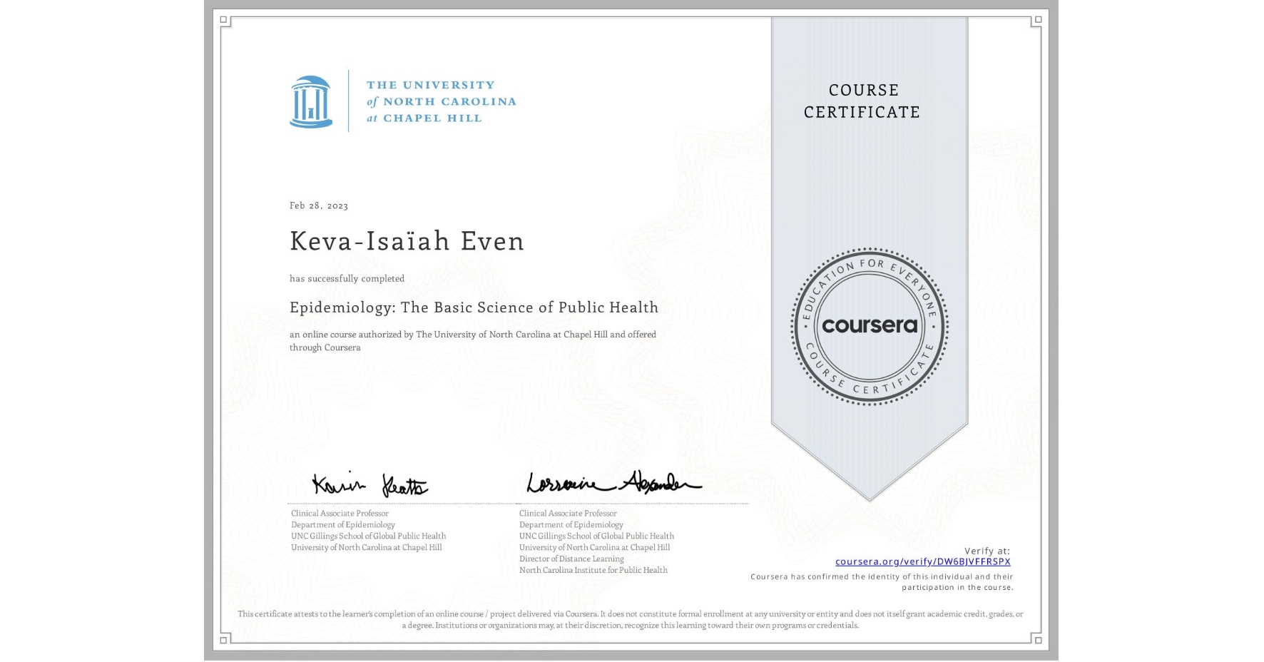 View certificate for Keva-Isaïah Even, Epidemiology: The Basic Science of Public Health, an online non-credit course authorized by The University of North Carolina at Chapel Hill and offered through Coursera