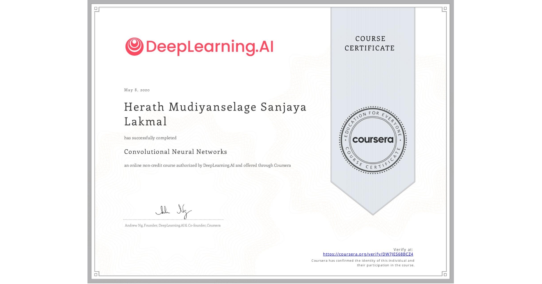 View certificate for Herath Mudiyanselage Sanjaya Lakmal, Convolutional Neural Networks, an online non-credit course authorized by DeepLearning.AI and offered through Coursera