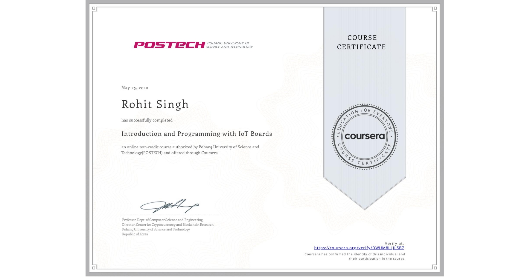 View certificate for Rohit Singh, Introduction and Programming with IoT Boards, an online non-credit course authorized by Pohang University of Science and Technology(POSTECH) and offered through Coursera