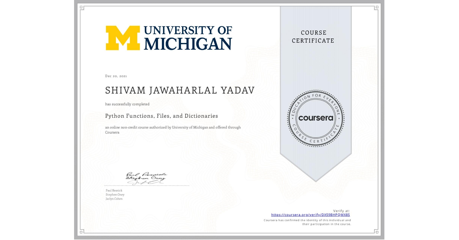 View certificate for SHIVAM JAWAHARLAL  YADAV, Python Functions, Files, and Dictionaries, an online non-credit course authorized by University of Michigan and offered through Coursera