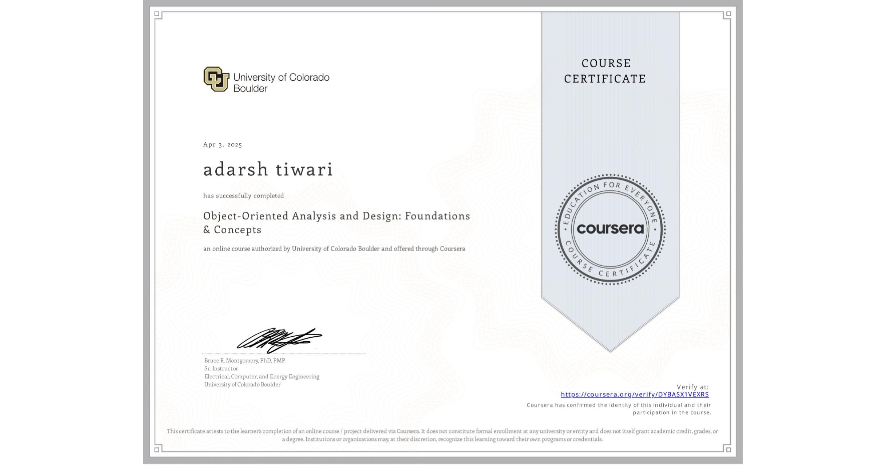 View certificate for adarsh tiwari, Object-Oriented Analysis and Design: Foundations & Concepts, an online non-credit course authorized by University of Colorado Boulder and offered through Coursera
