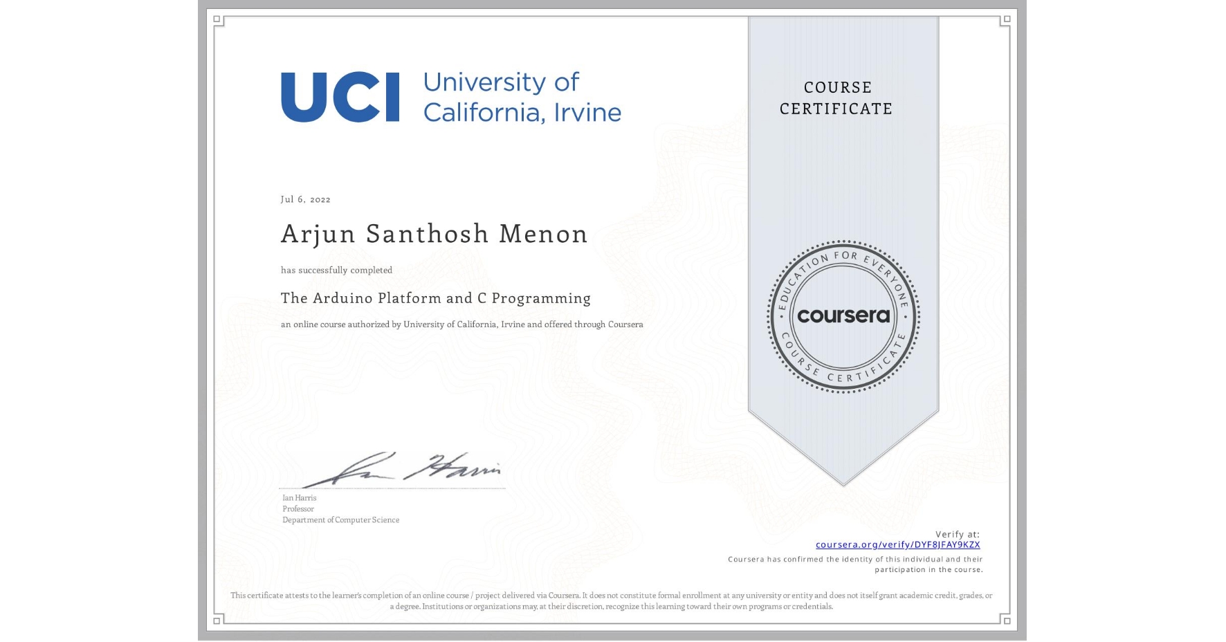 View certificate for Arjun Santhosh Menon, The Arduino Platform and C Programming, an online non-credit course authorized by University of California, Irvine and offered through Coursera