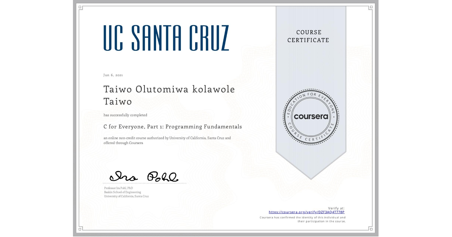 View certificate for Taiwo Olutomiwa kolawole Taiwo, C for Everyone, Part 1: Programming Fundamentals, an online non-credit course authorized by University of California, Santa Cruz and offered through Coursera