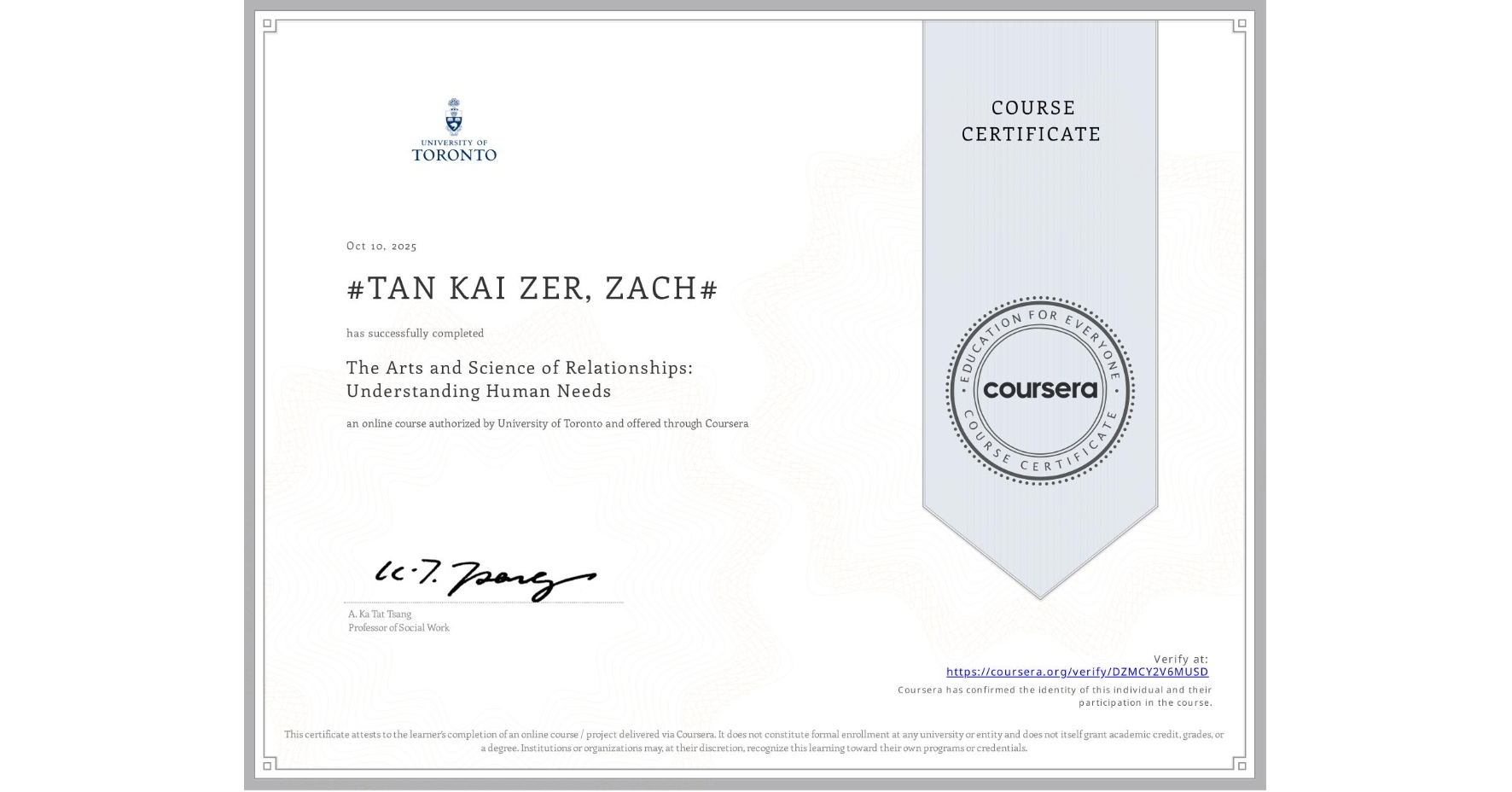 View certificate for #TAN KAI ZER, ZACH#, The Arts and Science of Relationships: Understanding Human Needs, an online non-credit course authorized by University of Toronto and offered through Coursera