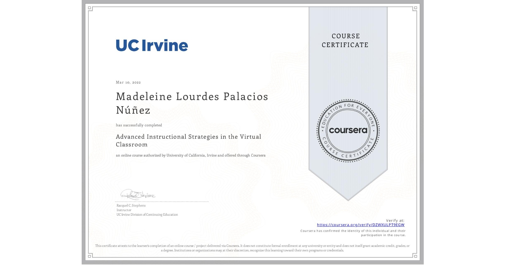 View certificate for Madeleine Lourdes Palacios Núñez, Advanced Instructional Strategies in the Virtual Classroom, an online non-credit course authorized by University of California, Irvine and offered through Coursera