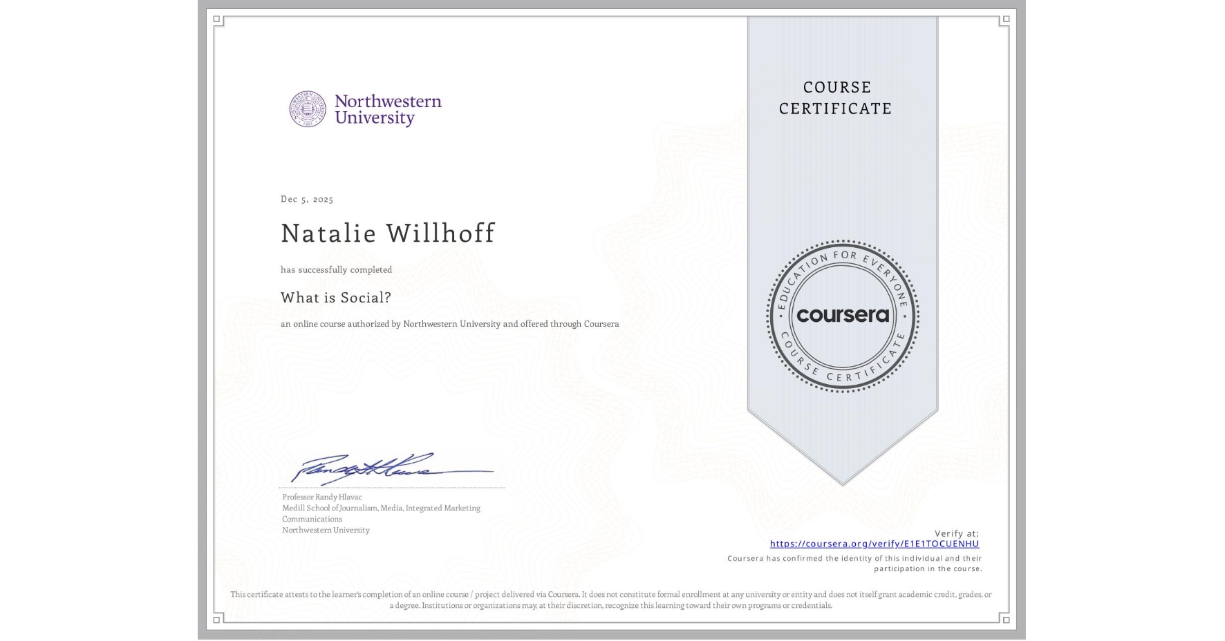 View certificate for Natalie Willhoff, What is Social?, an online non-credit course authorized by Northwestern University and offered through Coursera