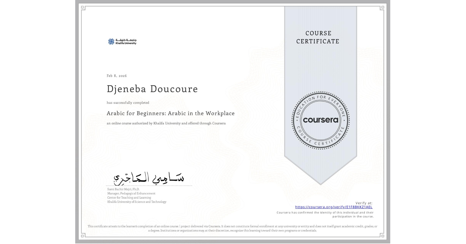 View certificate for Djeneba Doucoure, Arabic for Beginners: Arabic in the Workplace, an online non-credit course authorized by Khalifa University and offered through Coursera