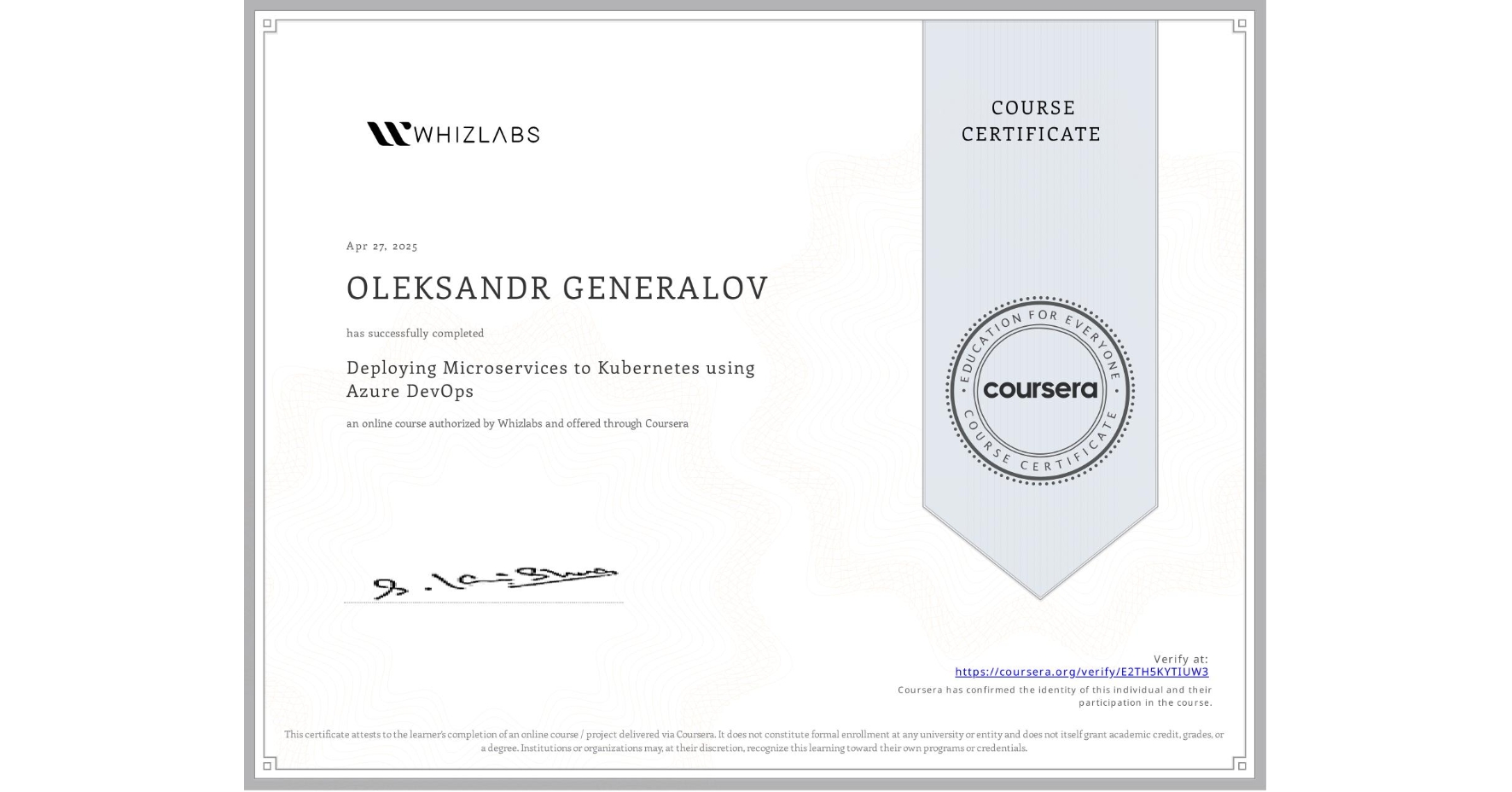 View certificate for OLEKSANDR GENERALOV, Deploying Microservices to Kubernetes using Azure DevOps, an online non-credit course authorized by Whizlabs and offered through Coursera