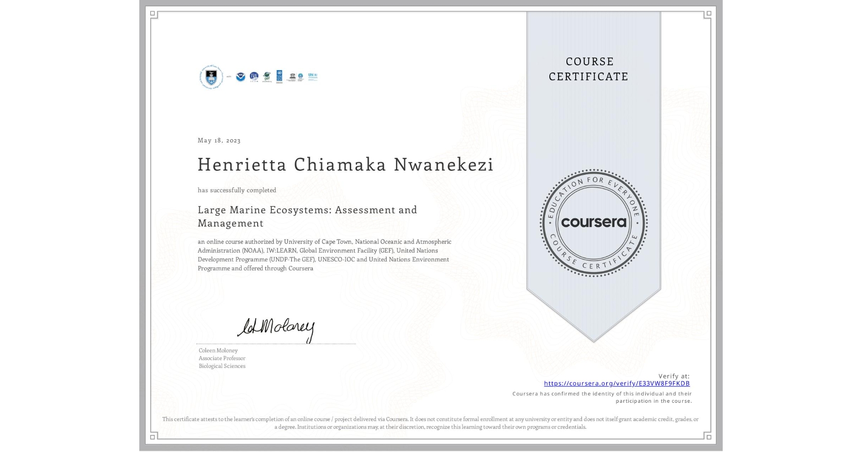 View certificate for Henrietta Chiamaka Nwanekezi, Large Marine Ecosystems: Assessment and Management, an online non-credit course authorized by University of Cape Town, National Oceanic and Atmospheric Administration (NOAA), IW:LEARN, Global Environment Facility (GEF), United Nations Development Programme (UNDP-The GEF), UNESCO-IOC & United Nations Environment Programme and offered through Coursera