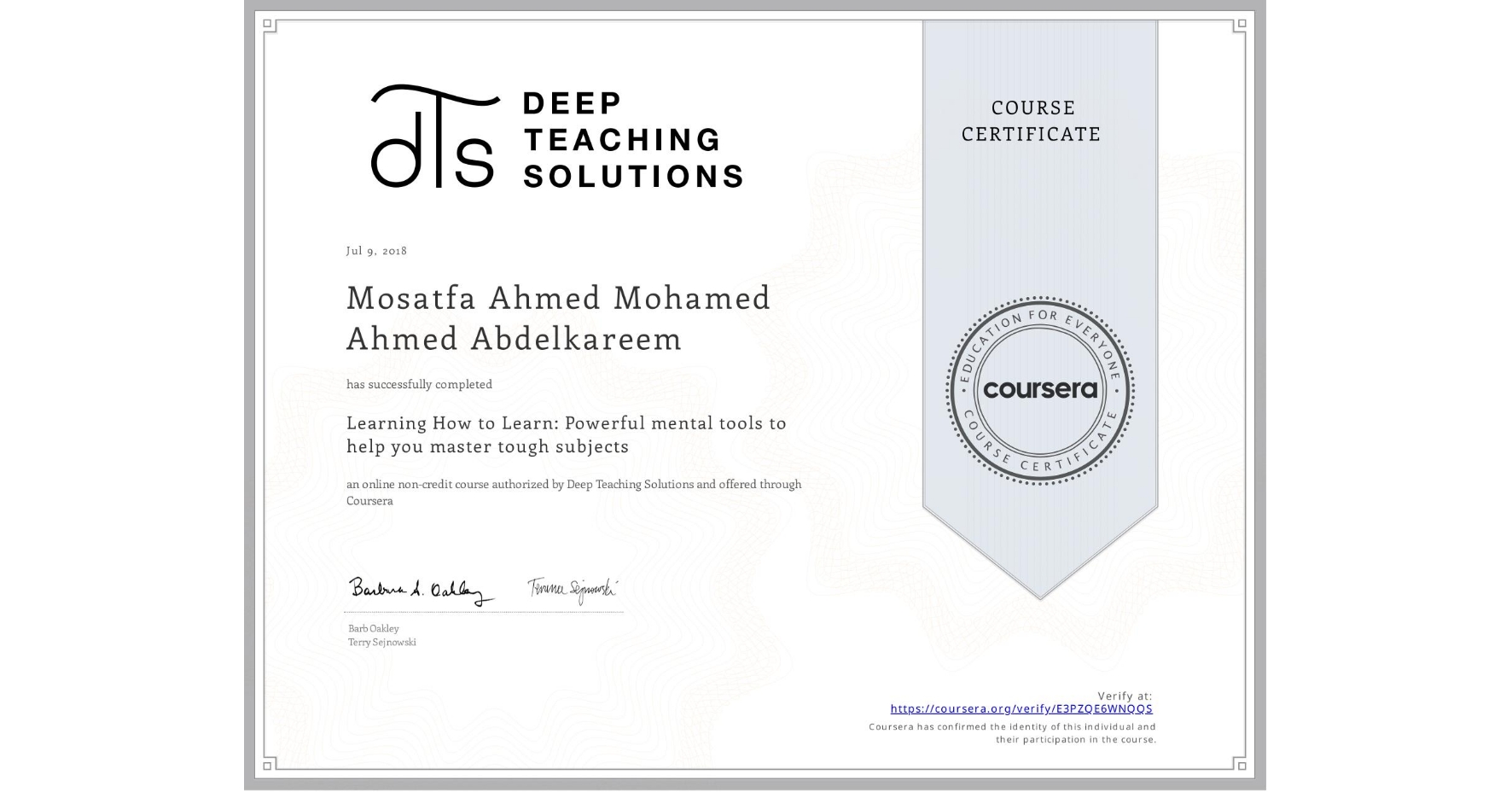 View certificate for Mosatfa Ahmed Mohamed Ahmed Abdelkareem, Learning How to Learn: Powerful mental tools to help you master tough subjects, an online non-credit course authorized by Deep Teaching Solutions and offered through Coursera