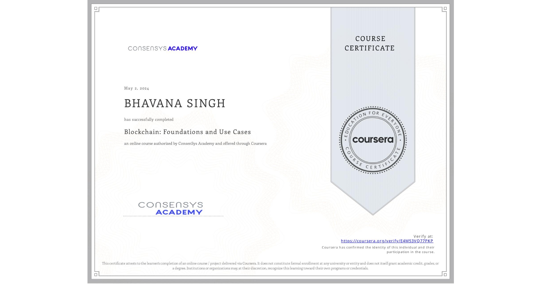 View certificate for BHAVANA SINGH, Blockchain: Foundations and Use Cases, an online non-credit course authorized by ConsenSys Academy and offered through Coursera