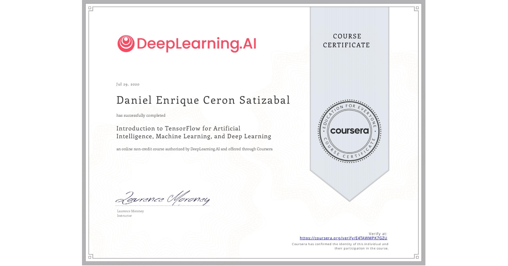 View certificate for Daniel Enrique Ceron Satizabal, Introduction to TensorFlow for Artificial Intelligence, Machine Learning, and Deep Learning, an online non-credit course authorized by DeepLearning.AI and offered through Coursera