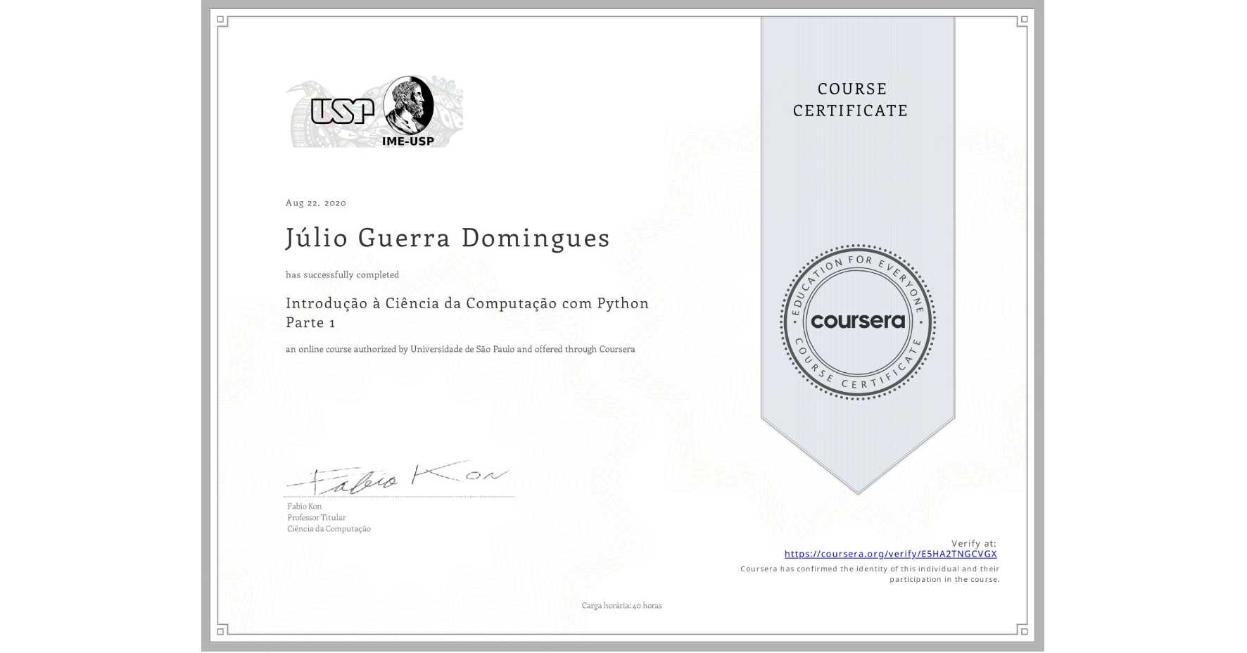 View certificate for Júlio Guerra Domingues , Introdução à Ciência da Computação com Python Parte 1, an online non-credit course authorized by Universidade de São Paulo and offered through Coursera