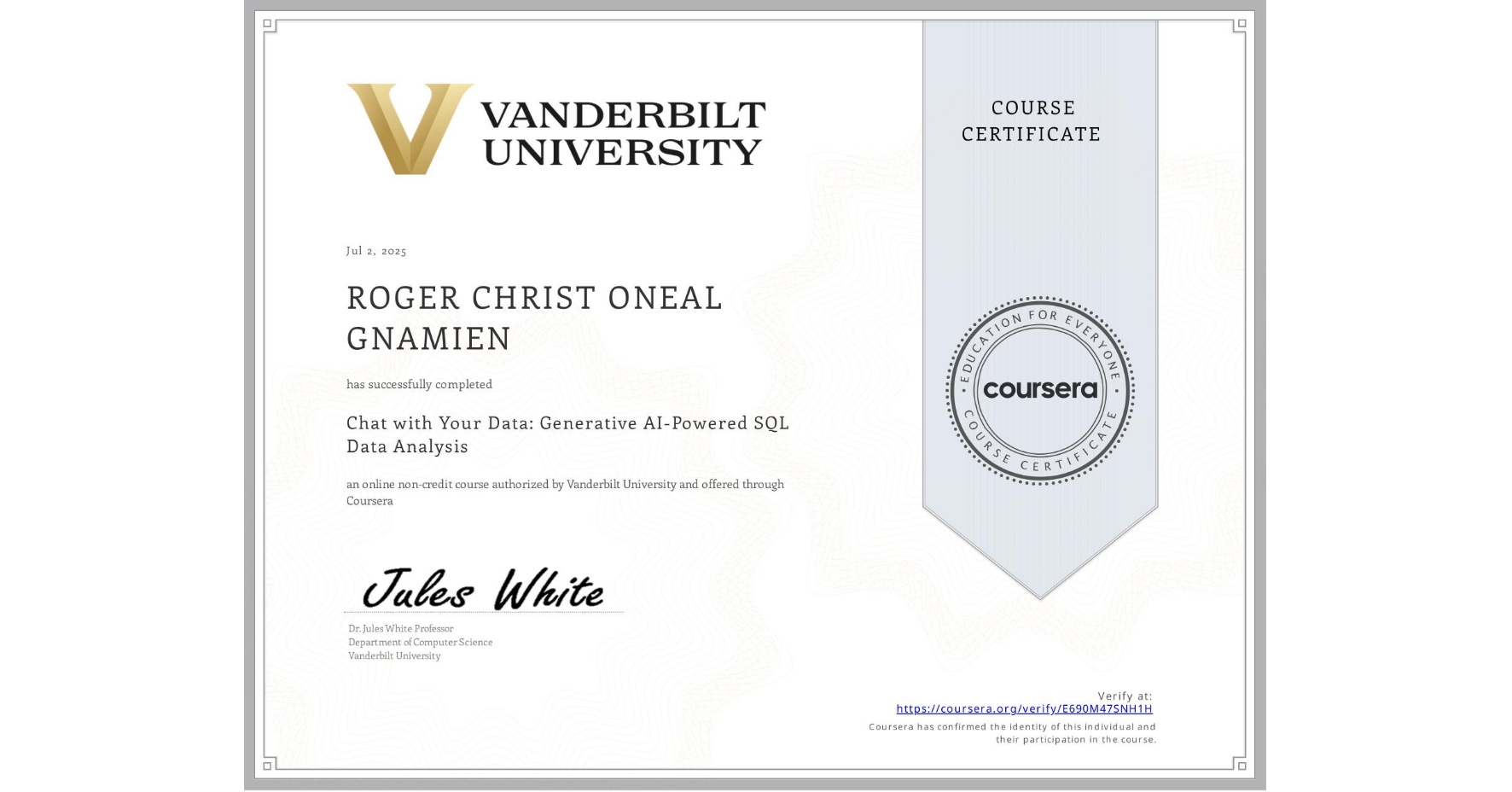 View certificate for ROGER CHRIST ONEAL  GNAMIEN, Chat with Your Data: Generative AI-Powered SQL Data Analysis, an online non-credit course authorized by Vanderbilt University and offered through Coursera