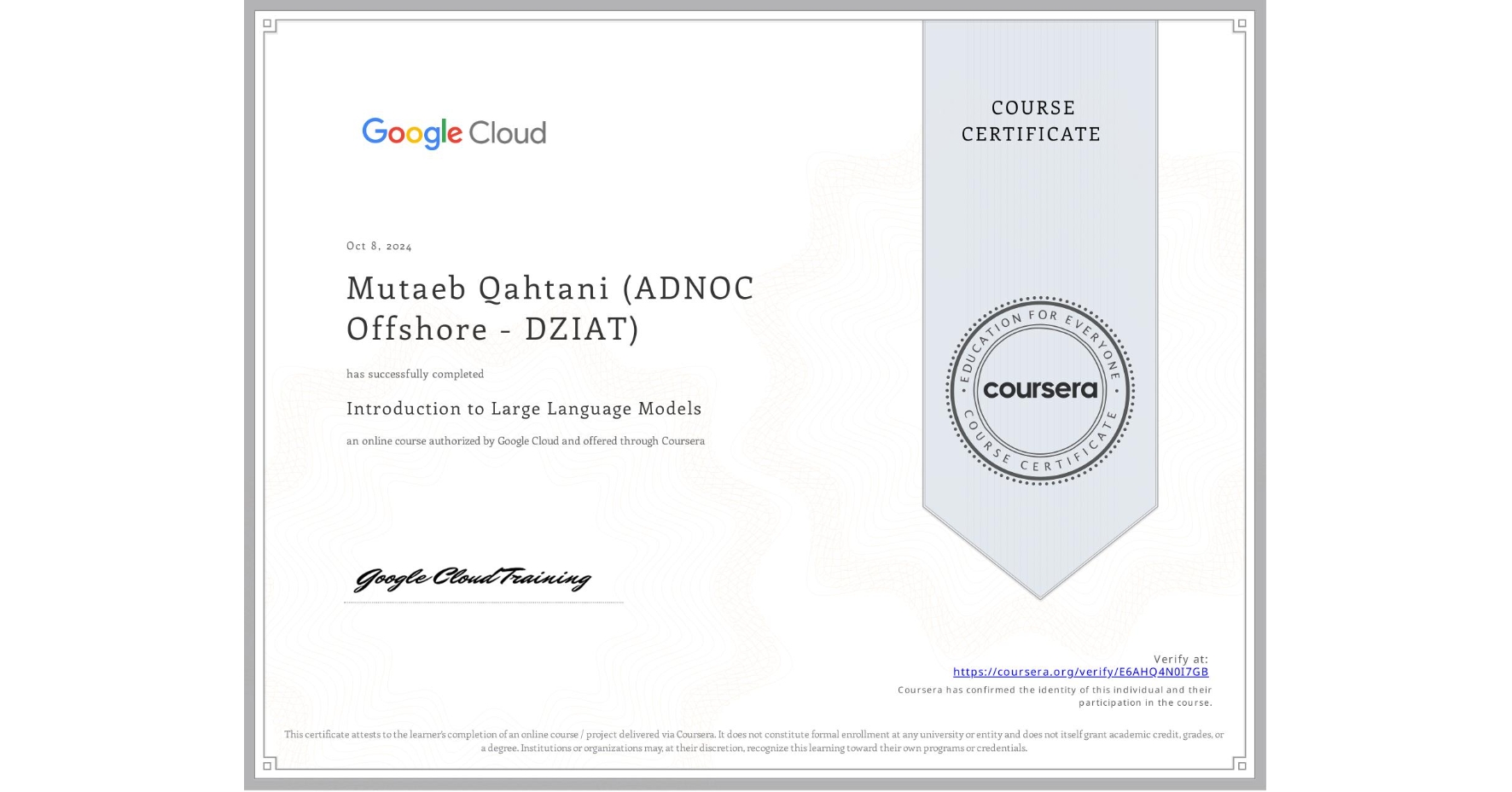View certificate for Mutaeb Qahtani (ADNOC Offshore - DZIAT), Introduction to Large Language Models, an online non-credit course authorized by Google Cloud and offered through Coursera