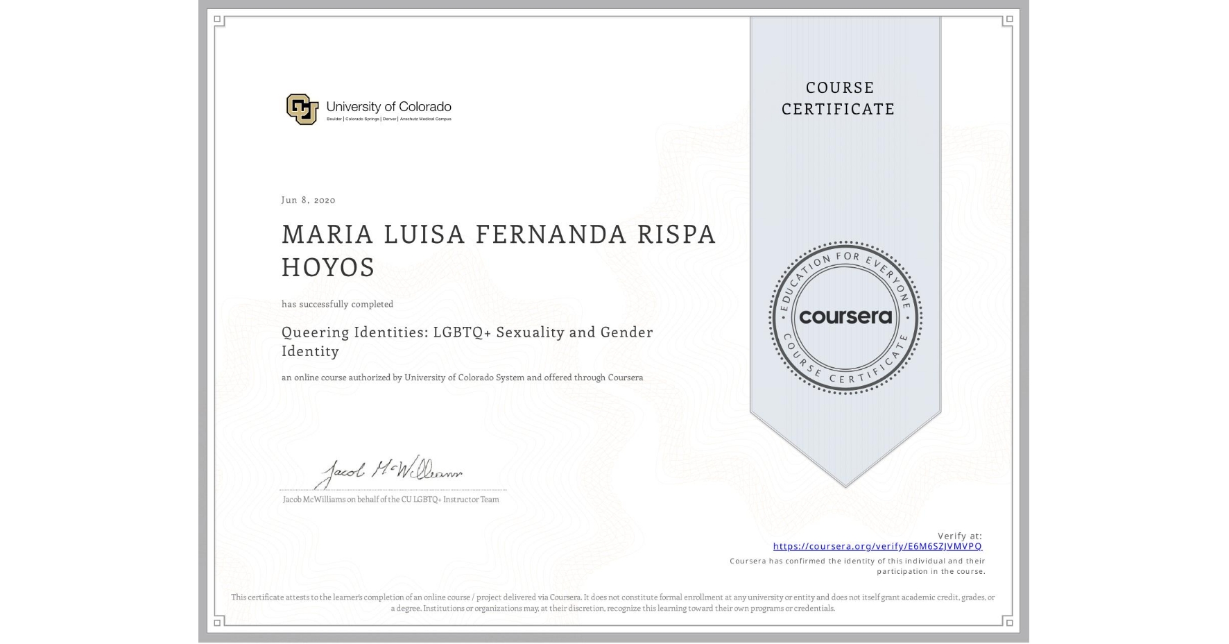 View certificate for MARIA LUISA FERNANDA RISPA HOYOS, Queering Identities: LGBTQ+ Sexuality and Gender Identity, an online non-credit course authorized by University of Colorado System and offered through Coursera