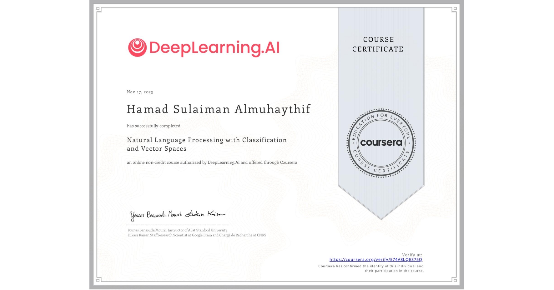 View certificate for Hamad Sulaiman Almuhaythif, Natural Language Processing with Classification and Vector Spaces, an online non-credit course authorized by DeepLearning.AI and offered through Coursera
