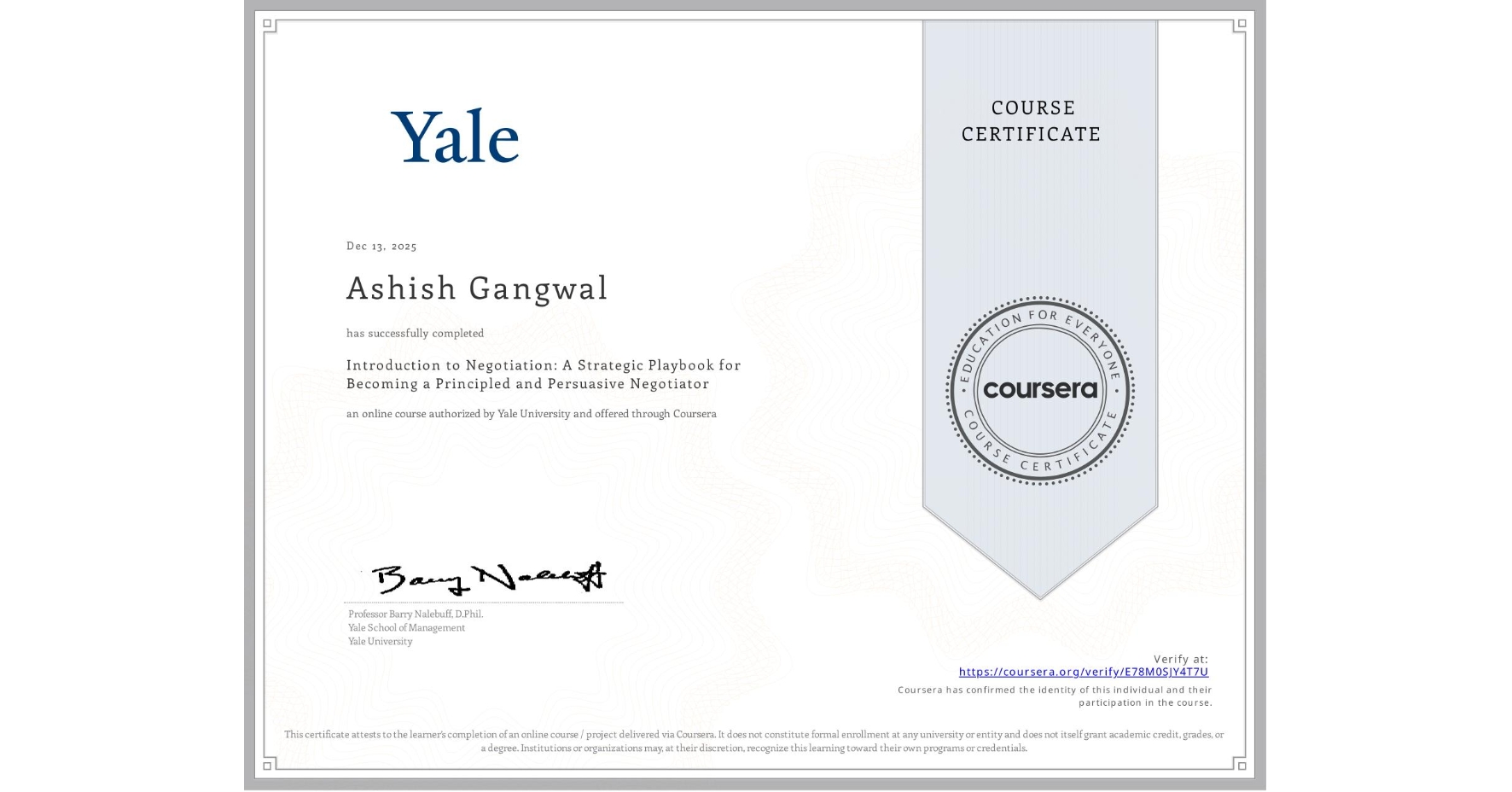 View certificate for Ashish Gangwal, Introduction to Negotiation: A Strategic Playbook for Becoming a Principled and Persuasive Negotiator, an online non-credit course authorized by Yale University and offered through Coursera
