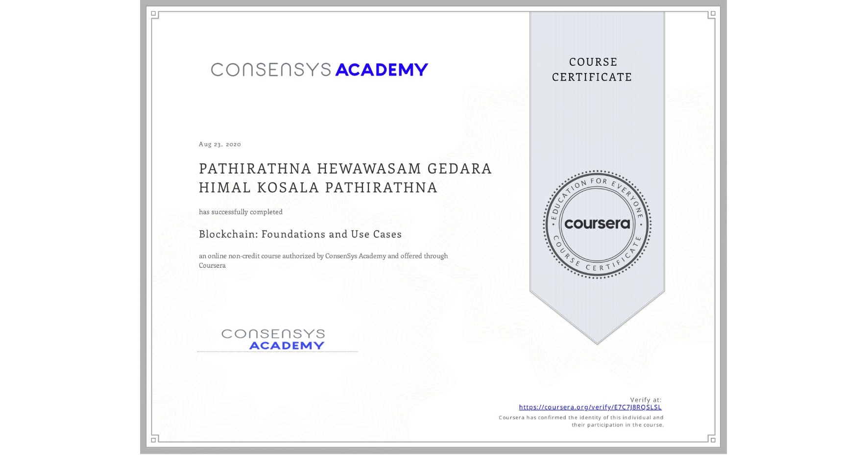 View certificate for  PATHIRATHNA HEWAWASAM GEDARA HIMAL KOSALA PATHIRATHNA, Blockchain: Foundations and Use Cases, an online non-credit course authorized by ConsenSys Academy and offered through Coursera