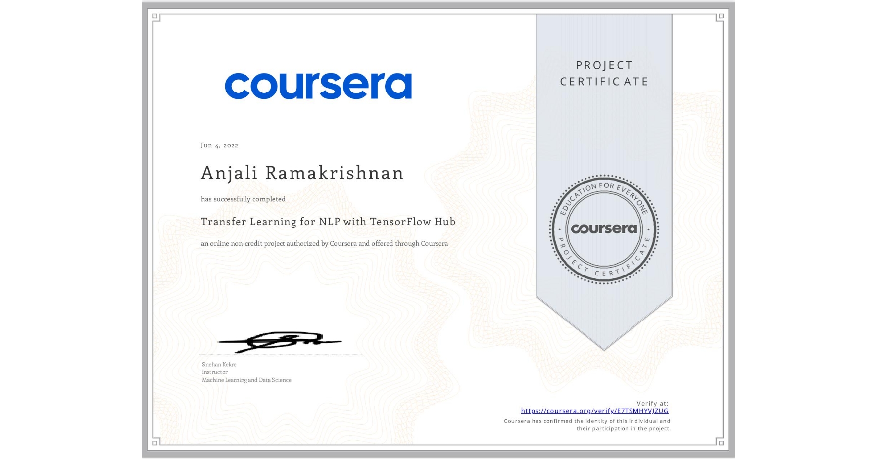 View certificate for Anjali Ramakrishnan, Transfer Learning for NLP with TensorFlow Hub, an online non-credit course authorized by Coursera and offered through Coursera