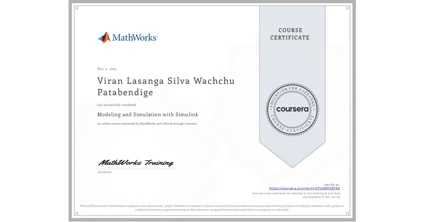 View certificate for Viran Lasanga Silva Wachchu Patabendige, Modeling and Simulation with Simulink , an online non-credit course authorized by MathWorks and offered through Coursera